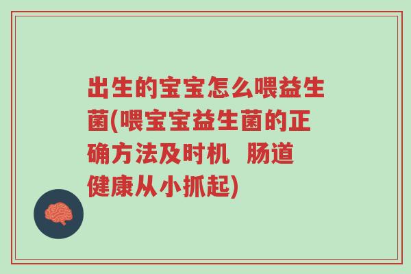 出生的宝宝怎么喂益生菌(喂宝宝益生菌的正确方法及时机 肠道健康从小抓起)-第1张图片-超越 出生的宝宝怎么喂益生菌(喂宝宝益生菌的正确方法及时机 肠道健康从小抓起)-第1张图片-超越