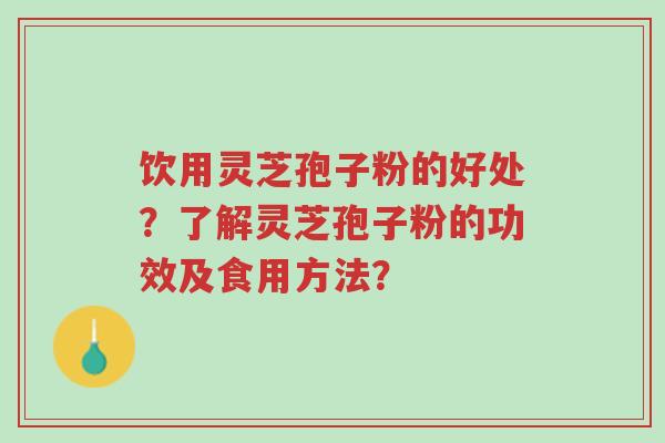 饮用灵芝孢子粉的好处?了解灵芝孢子粉的功效及食用方法?-第1张图片-超越 饮用灵芝孢子粉的好处?了解灵芝孢子粉的功效及食用方法?-第1张图片-超越