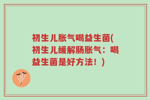 初生儿胀气喝益生菌(初生儿缓解肠胀气:喝益生菌是好方法!)-第1张图片-超越 初生儿胀气喝益生菌(初生儿缓解肠胀气:喝益生菌是好方法!)-第1张图片-超越