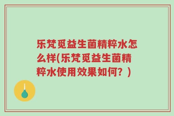 乐梵觅益生菌精粹水怎么样(乐梵觅益生菌精粹水使用效果如何?)-第1张图片-超越 乐梵觅益生菌精粹水怎么样(乐梵觅益生菌精粹水使用效果如何?)-第1张图片-超越