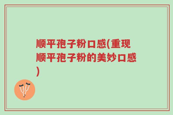 顺平孢子粉口感(重现顺平孢子粉的美妙口感)-第1张图片-超越 顺平孢子粉口感(重现顺平孢子粉的美妙口感)-第1张图片-超越