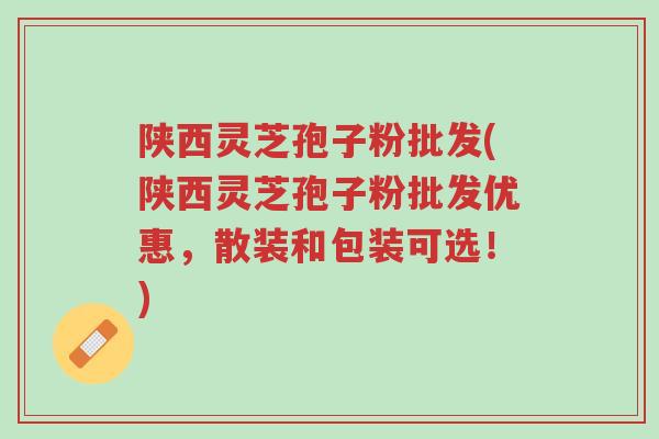 陕西灵芝孢子粉批发(陕西灵芝孢子粉批发优惠,散装和包装可选!)-第1张图片-超越 陕西灵芝孢子粉批发(陕西灵芝孢子粉批发优惠,散装和包装可选!)-第1张图片-超越