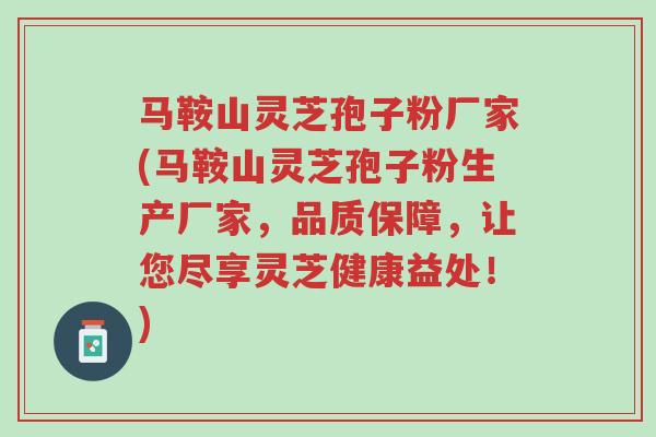 马鞍山灵芝孢子粉厂家(马鞍山灵芝孢子粉生产厂家,品质保障,让您尽享灵芝健康益处!)-第1张图片-超越 马鞍山灵芝孢子粉厂家(马鞍山灵芝孢子粉生产厂家,品质保障,让您尽享灵芝健康益处!)-第1张图片-超越