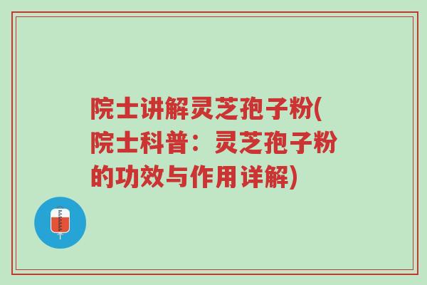 院士讲解灵芝孢子粉(院士科普:灵芝孢子粉的功效与作用详解)-第1张图片-超越 院士讲解灵芝孢子粉(院士科普:灵芝孢子粉的功效与作用详解)-第1张图片-超越