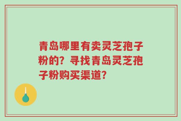 青岛哪里有卖灵芝孢子粉的?寻找青岛灵芝孢子粉购买渠道?-第1张图片-超越 青岛哪里有卖灵芝孢子粉的?寻找青岛灵芝孢子粉购买渠道?-第1张图片-超越