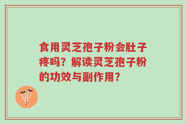 食用灵芝孢子粉会肚子疼吗?解读灵芝孢子粉的功效与副作用?-第1张图片-超越 食用灵芝孢子粉会肚子疼吗?解读灵芝孢子粉的功效与副作用?-第1张图片-超越