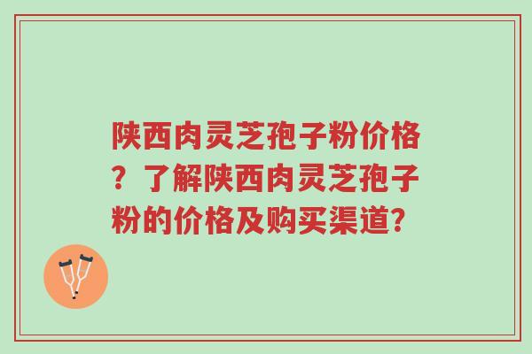 陕西肉灵芝孢子粉价格?了解陕西肉灵芝孢子粉的价格及购买渠道?-第1张图片-超越 陕西肉灵芝孢子粉价格?了解陕西肉灵芝孢子粉的价格及购买渠道?-第1张图片-超越
