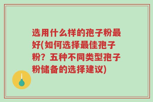 选用什么样的孢子粉最好(如何选择最佳孢子粉?五种不同类型孢子粉储备的选择建议)-第1张图片-超越 选用什么样的孢子粉最好(如何选择最佳孢子粉?五种不同类型孢子粉储备的选择建议)-第1张图片-超越