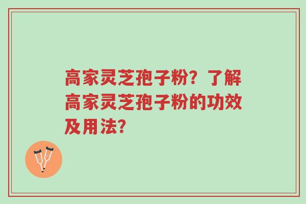 高家灵芝孢子粉?了解高家灵芝孢子粉的功效及用法?-第1张图片-超越 高家灵芝孢子粉?了解高家灵芝孢子粉的功效及用法?-第1张图片-超越