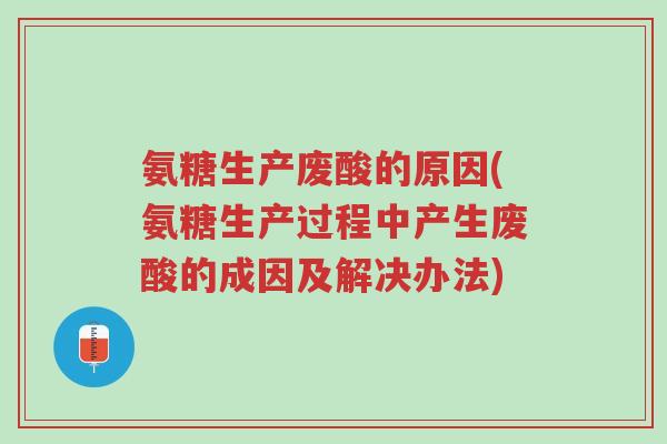 氨糖生产废酸的原因(氨糖生产过程中产生废酸的成因及解决办法)-第1张图片-超越 氨糖生产废酸的原因(氨糖生产过程中产生废酸的成因及解决办法)-第1张图片-超越