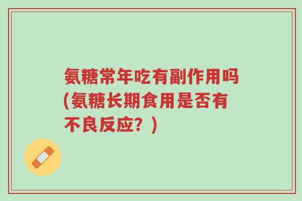 氨糖常年吃有副作用吗(氨糖长期食用是否有不良反应?)-第1张图片-超越 氨糖常年吃有副作用吗(氨糖长期食用是否有不良反应?)-第1张图片-超越