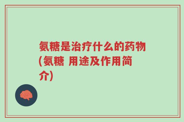 氨糖是治疗什么的药物(氨糖 用途及作用简介)-第1张图片-超越 氨糖是治疗什么的药物(氨糖 用途及作用简介)-第1张图片-超越