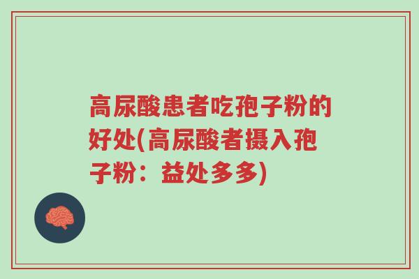 高尿酸患者吃孢子粉的好处(高尿酸者摄入孢子粉:益处多多)-第1张图片-超越 高尿酸患者吃孢子粉的好处(高尿酸者摄入孢子粉:益处多多)-第1张图片-超越