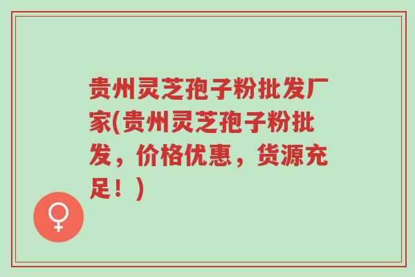 贵州灵芝孢子粉批发厂家(贵州灵芝孢子粉批发,价格优惠,货源充足!)-第1张图片-超越 贵州灵芝孢子粉批发厂家(贵州灵芝孢子粉批发,价格优惠,货源充足!)-第1张图片-超越