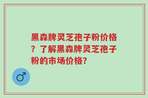 黑森牌灵芝孢子粉价格?了解黑森牌灵芝孢子粉的市场价格?-第1张图片-超越 黑森牌灵芝孢子粉价格?了解黑森牌灵芝孢子粉的市场价格?-第1张图片-超越