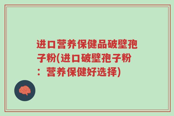 进口营养保健品破壁孢子粉(进口破壁孢子粉:营养保健好选择)-第1张图片-超越 进口营养保健品破壁孢子粉(进口破壁孢子粉:营养保健好选择)-第1张图片-超越