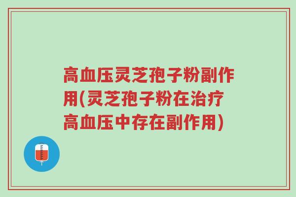 高血压灵芝孢子粉副作用(灵芝孢子粉在治疗高血压中存在副作用)-第1张图片-超越