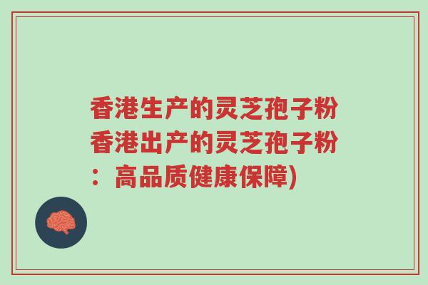 香港生产的灵芝孢子粉香港出产的灵芝孢子粉:高品质健康保障)-第1张图片-超越 香港生产的灵芝孢子粉香港出产的灵芝孢子粉:高品质健康保障)-第1张图片-超越