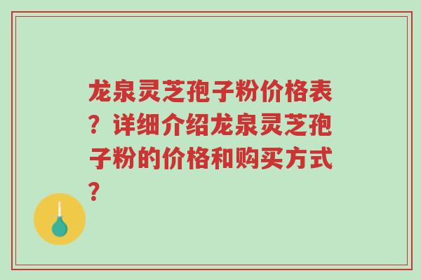 龙泉灵芝孢子粉价格表?详细介绍龙泉灵芝孢子粉的价格和购买方式?-第1张图片-超越 龙泉灵芝孢子粉价格表?详细介绍龙泉灵芝孢子粉的价格和购买方式?-第1张图片-超越