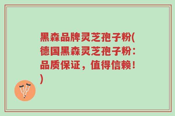 黑森品牌灵芝孢子粉(德国黑森灵芝孢子粉:品质保证,值得信赖!)-第1张图片-超越 黑森品牌灵芝孢子粉(德国黑森灵芝孢子粉:品质保证,值得信赖!)-第1张图片-超越
