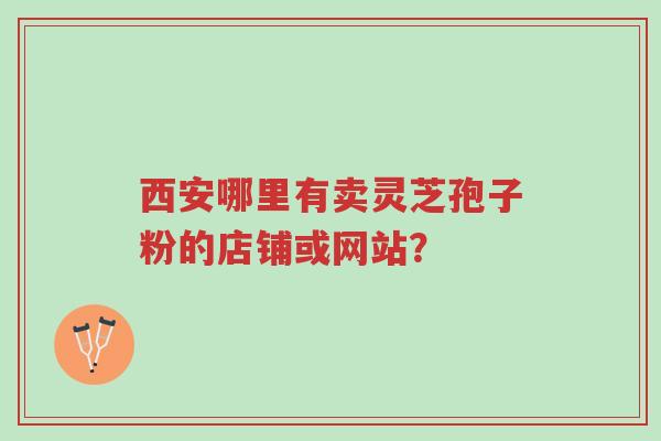 西安哪里有卖灵芝孢子粉的店铺或网站?-第1张图片-超越 西安哪里有卖灵芝孢子粉的店铺或网站?-第1张图片-超越