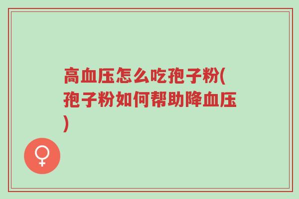 高血压怎么吃孢子粉(孢子粉如何帮助降血压)-第1张图片-超越 高血压怎么吃孢子粉(孢子粉如何帮助降血压)-第1张图片-超越