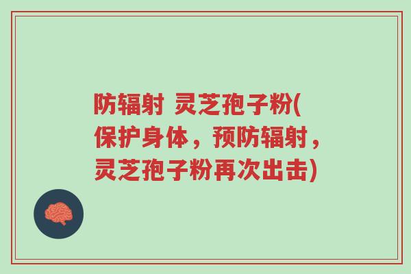 防辐射 灵芝孢子粉(保护身体,预防辐射,灵芝孢子粉再次出击)-第1张图片-超越 防辐射 灵芝孢子粉(保护身体,预防辐射,灵芝孢子粉再次出击)-第1张图片-超越