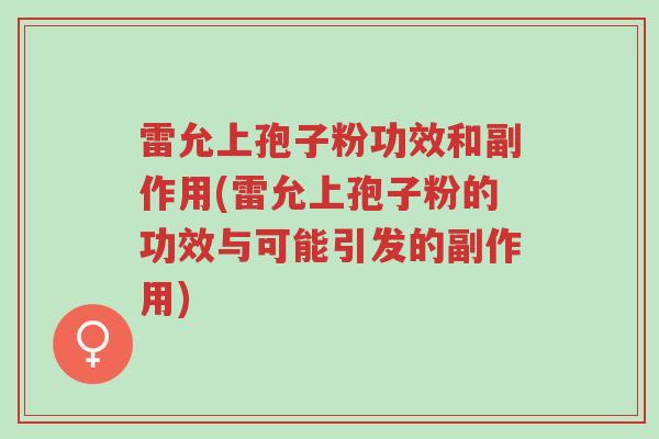 雷允上孢子粉功效和副作用(雷允上孢子粉的功效与可能引发的副作用)-第1张图片-超越 雷允上孢子粉功效和副作用(雷允上孢子粉的功效与可能引发的副作用)-第1张图片-超越
