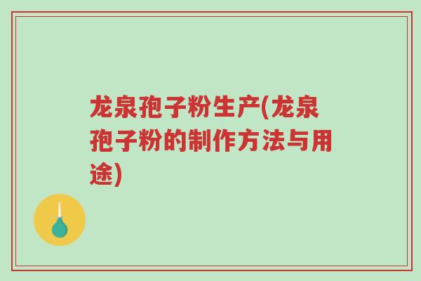 龙泉孢子粉生产(龙泉孢子粉的制作方法与用途)-第1张图片-超越 龙泉孢子粉生产(龙泉孢子粉的制作方法与用途)-第1张图片-超越