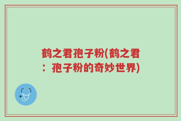 鹤之君孢子粉(鹤之君:孢子粉的奇妙世界)-第1张图片-超越 鹤之君孢子粉(鹤之君:孢子粉的奇妙世界)-第1张图片-超越