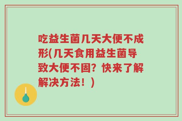 吃益生菌几天大便不成形(几天食用益生菌导致大便不固?快来了解解决方法!)-第1张图片-超越 吃益生菌几天大便不成形(几天食用益生菌导致大便不固?快来了解解决方法!)-第1张图片-超越