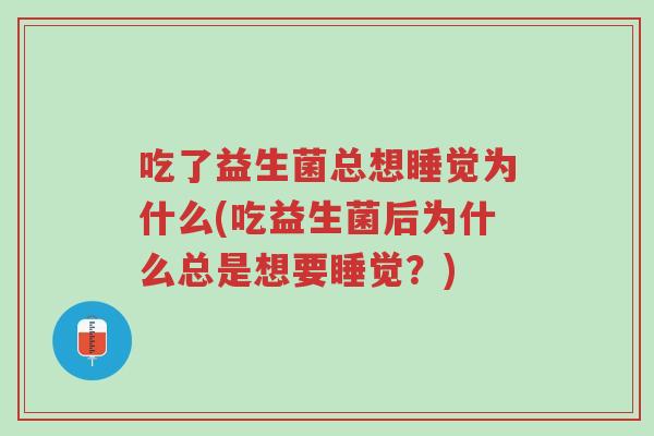 吃了益生菌总想睡觉为什么(吃益生菌后为什么总是想要睡觉?)-第1张图片-超越 吃了益生菌总想睡觉为什么(吃益生菌后为什么总是想要睡觉?)-第1张图片-超越