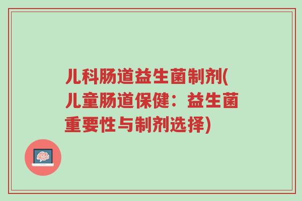 儿科肠道益生菌制剂(儿童肠道保健:益生菌重要性与制剂选择)-第1张图片-超越 儿科肠道益生菌制剂(儿童肠道保健:益生菌重要性与制剂选择)-第1张图片-超越