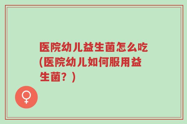 医院幼儿益生菌怎么吃(医院幼儿如何服用益生菌?)-第1张图片-超越 医院幼儿益生菌怎么吃(医院幼儿如何服用益生菌?)-第1张图片-超越