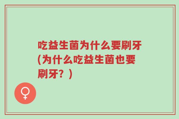 吃益生菌为什么要刷牙(为什么吃益生菌也要刷牙?)-第1张图片-超越 吃益生菌为什么要刷牙(为什么吃益生菌也要刷牙?)-第1张图片-超越