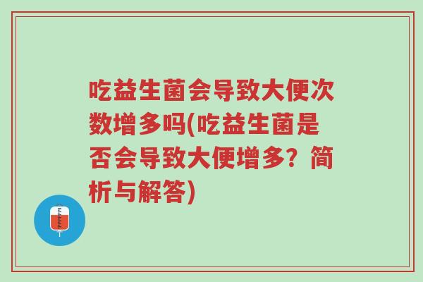 吃益生菌会导致大便次数增多吗(吃益生菌是否会导致大便增多？简析与解答)-第1张图片-超越