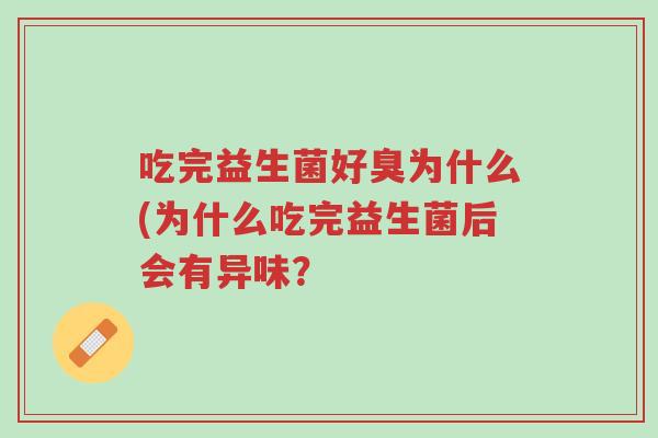 吃完益生菌好臭为什么(为什么吃完益生菌后会有异味?-第1张图片-超越 吃完益生菌好臭为什么(为什么吃完益生菌后会有异味?-第1张图片-超越