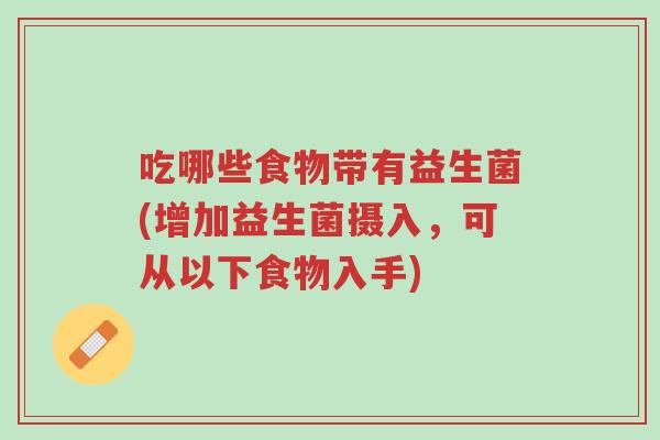 吃哪些食物带有益生菌(增加益生菌摄入,可从以下食物入手)-第1张图片-超越 吃哪些食物带有益生菌(增加益生菌摄入,可从以下食物入手)-第1张图片-超越