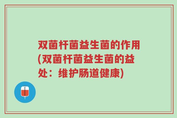 双菌杆菌益生菌的作用(双菌杆菌益生菌的益处:维护肠道健康)-第1张图片-超越 双菌杆菌益生菌的作用(双菌杆菌益生菌的益处:维护肠道健康)-第1张图片-超越