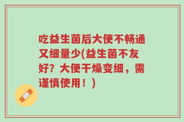 吃益生菌后大便不畅通又细量少(益生菌不友好?大便干燥变细,需谨慎使用!)-第1张图片-超越 吃益生菌后大便不畅通又细量少(益生菌不友好?大便干燥变细,需谨慎使用!)-第1张图片-超越