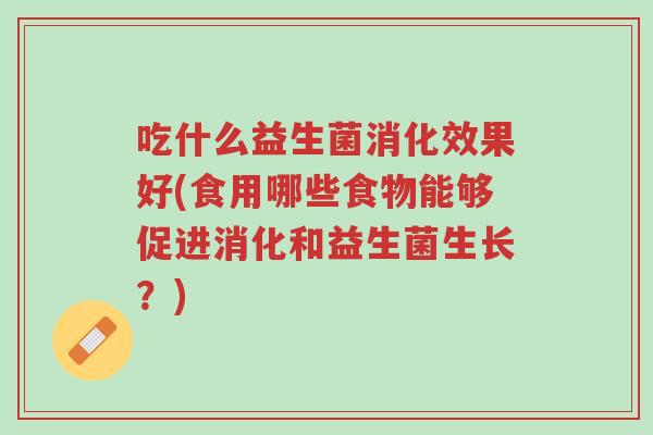 吃什么益生菌消化效果好(食用哪些食物能够促进消化和益生菌生长？)-第1张图片-超越