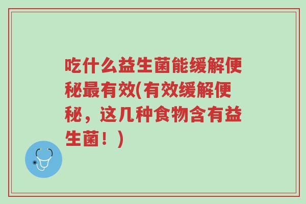 吃什么益生菌能缓解便秘最有效(有效缓解便秘,这几种食物含有益生菌!)-第1张图片-超越 吃什么益生菌能缓解便秘最有效(有效缓解便秘,这几种食物含有益生菌!)-第1张图片-超越