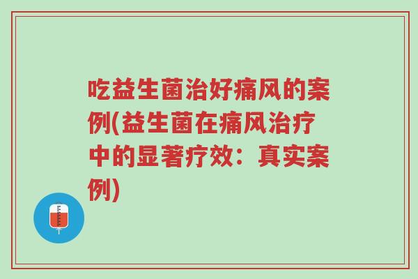 吃益生菌治好痛风的案例(益生菌在痛风治疗中的显著疗效:真实案例)-第1张图片-超越 吃益生菌治好痛风的案例(益生菌在痛风治疗中的显著疗效:真实案例)-第1张图片-超越