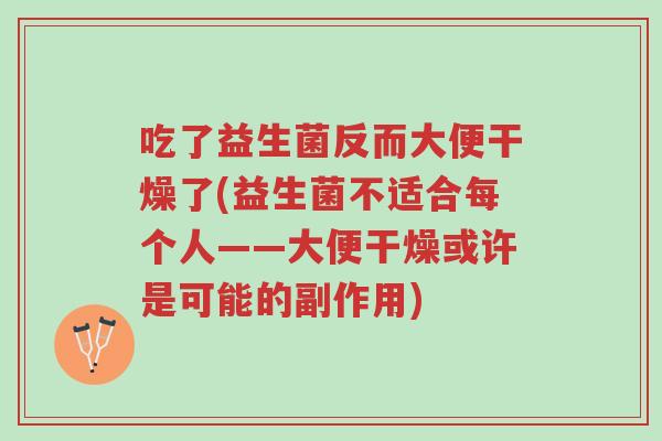 吃了益生菌反而大便干燥了(益生菌不适合每个人——大便干燥或许是可能的副作用)-第1张图片-超越 吃了益生菌反而大便干燥了(益生菌不适合每个人——大便干燥或许是可能的副作用)-第1张图片-超越