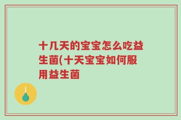 十几天的宝宝怎么吃益生菌(十天宝宝如何服用益生菌-第1张图片-超越 十几天的宝宝怎么吃益生菌(十天宝宝如何服用益生菌-第1张图片-超越