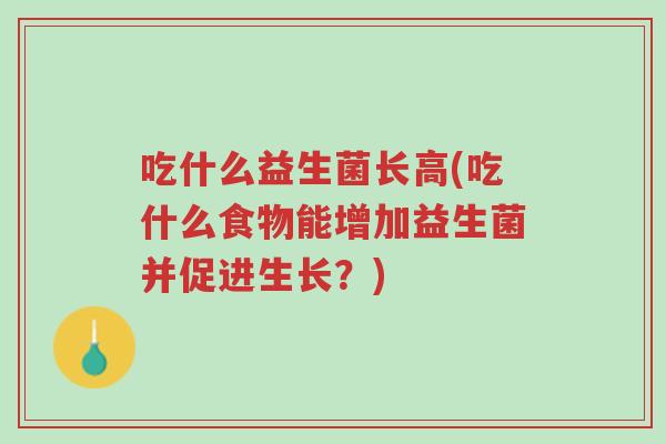 吃什么益生菌长高(吃什么食物能增加益生菌并促进生长？)-第1张图片-超越
