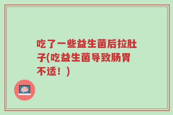 吃了一些益生菌后拉肚子(吃益生菌导致肠胃不适!)-第1张图片-超越 吃了一些益生菌后拉肚子(吃益生菌导致肠胃不适!)-第1张图片-超越