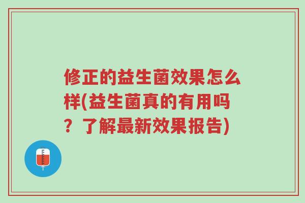 修正的益生菌效果怎么样(益生菌真的有用吗?了解最新效果报告)-第1张图片-超越 修正的益生菌效果怎么样(益生菌真的有用吗?了解最新效果报告)-第1张图片-超越