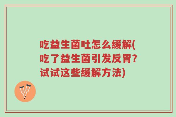 吃益生菌吐怎么缓解(吃了益生菌引发反胃?试试这些缓解方法)-第1张图片-超越 吃益生菌吐怎么缓解(吃了益生菌引发反胃?试试这些缓解方法)-第1张图片-超越