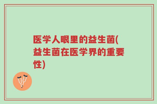 医学人眼里的益生菌(益生菌在医学界的重要性)-第1张图片-超越 医学人眼里的益生菌(益生菌在医学界的重要性)-第1张图片-超越